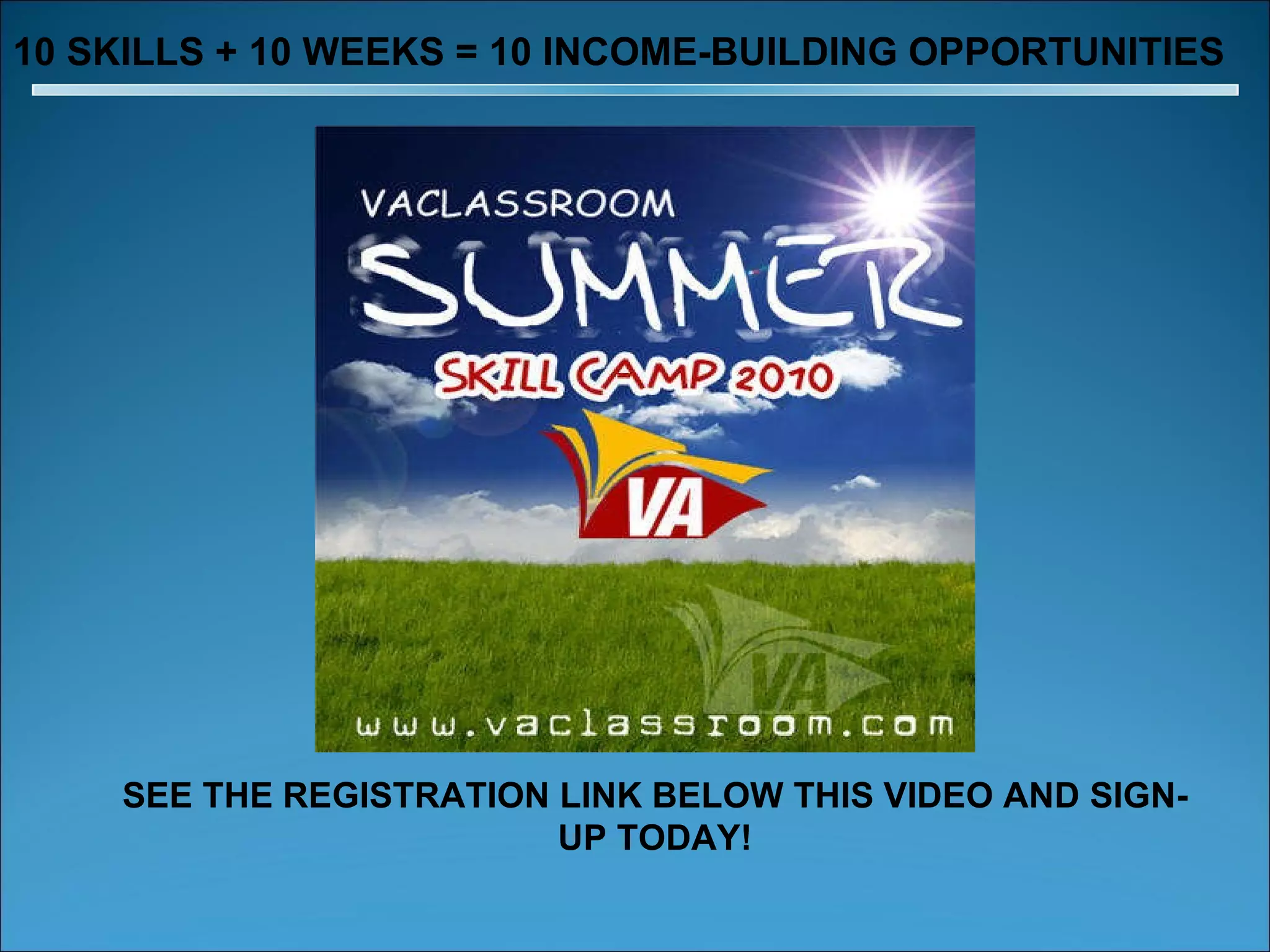 10 SKILLS + 10 WEEKS = 10 INCOME-BUILDING OPPORTUNITIES SEE THE REGISTRATION LINK BELOW THIS VIDEO AND SIGN-UP TODAY! 