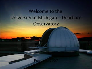 Welcome to the  University of Michigan – Dearborn Observatory Founded 2007 