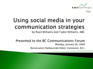 Presented to the BC Communications Forum
                            Monday, January 26, 2009
        Renaissance Harbourside Hotel, Vancouver, B.C.
 