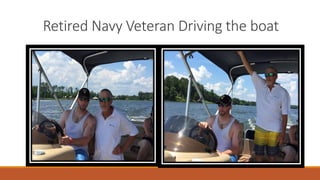 Retired Navy Veteran Driving the boat
 