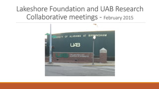 Lakeshore Foundation and UAB Research
Collaborative meetings - February 2015
 