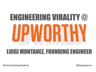 ENGINEERING VIRALITY @
LUIGI MONTANEZ, FOUNDING ENGINEER
#SummerStartupAcademy @Hypepotamus
 