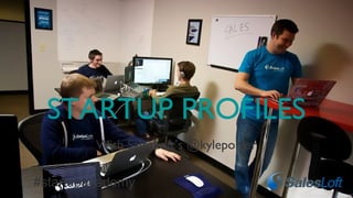 With SalesLoft’s @kyleporter
STARTUP PROFILES
#startupacademy
 