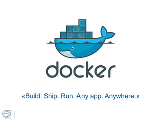 «Build. Ship. Run. Any app. Anywhere.»
 