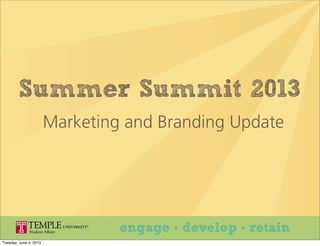 Summer Summit 2013
Marketing and Branding Update
engage • develop • retain
Tuesday, June 4, 2013
 
