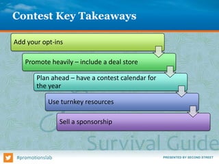 PRESENTED BY SECOND STREET#promotionslab
Contest Key Takeaways
Add your opt-ins
Promote heavily – include a deal store
Pla...
