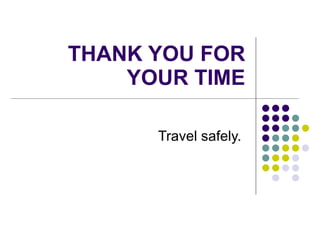 THANK YOU FOR YOUR TIME Travel safely.  