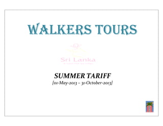 WALKERS TOURSWALKERS TOURSWALKERS TOURSWALKERS TOURS
SUMMER TARIFF
[01-May-2013 – 31-October-2013]
 