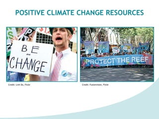 POSITIVE CLIMATE CHANGE RESOURCES
Credit: Linh Do, Flickr Credit: Fusionvision, Flickr
 