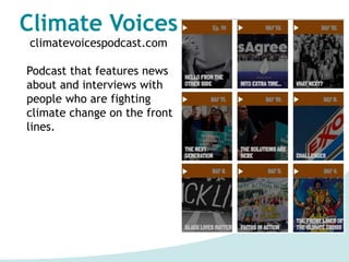 Climate Voices
climatevoicespodcast.com
Podcast that features news
about and interviews with
people who are fighting
climate change on the front
lines.
 