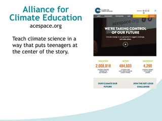 Alliance for
Climate Education
acespace.org
Teach climate science in a
way that puts teenagers at
the center of the story.
○Action projects
○Assemblies
○Lesson plans
○Music
○Videos
 