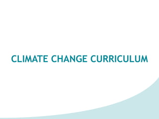 CLIMATE CHANGE CURRICULUM
 