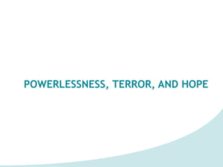 POWERLESSNESS, TERROR, AND HOPE
 