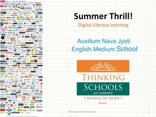 Summer Thrill!
        Digital Literacy Learning


    Auxilium Nava Jyoti
   English Medium School




Thinking Schools Academy            1
 