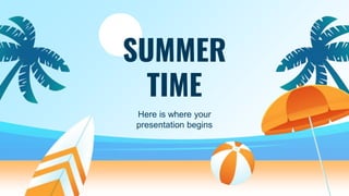 SUMMER
TIME
Here is where your
presentation begins
 