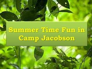 Summer Time Fun in
Camp Jacobson
 