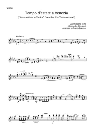 Andante
Violin
Tempo d'estate a Venezia
("Summertime In Venice" from the ﬁlm "Summertime")
ALESSANDRO ICINI
(Alessandro Cicognini)
Arranged by Franck Leprince






 



     
   
   
        


 
  


  
     

 

 
  



 

  



 
 





  
 
3
 

 


    

    

      
3
Moderato
 





f












mf








 


















 


























3

 
 
f


 

 

 


      
 