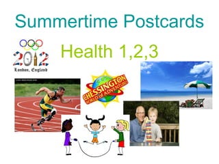 Summertime Postcards
    Health 1,2,3
 