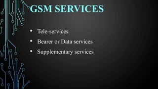 GSM SERVICES
• Tele-services
• Bearer or Data services
• Supplementary services
 