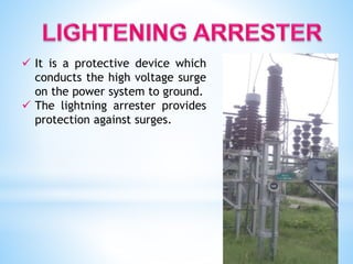  It is a protective device which
conducts the high voltage surge
on the power system to ground.
 The lightning arrester provides
protection against surges.
 