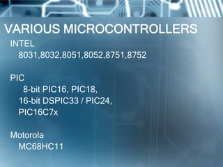 VARIOUS MICROCONTROLLERS
INTEL
  8031,8032,8051,8052,8751,8752

PIC
   8-bit PIC16, PIC18,
  16-bit DSPIC33 / PIC24,
  PIC16C7x

Motorola
 MC68HC11
 