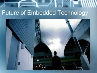 Future of Embedded Technology
 