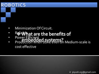 •   Minimization Of Circuit.
•   Reliable
•   Power Efficient
•   Production when done even on Medium-scale is
    cost effective




                                    piyush.05j@gmail.com
 