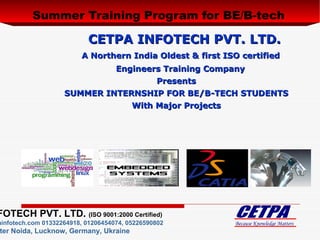[object Object],CETPA INFOTECH PVT. LTD. A Northern India Oldest & first ISO certified  Engineers Training Company Presents SUMMER INTERNSHIP FOR BE/B-TECH STUDENTS With Major Projects 