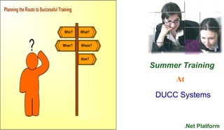 Summer Training
      At

 DUCC Systems


        .Net Platform
 