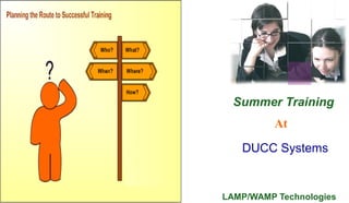 Summer Training
          At

   DUCC Systems


LAMP/WAMP Technologies
 