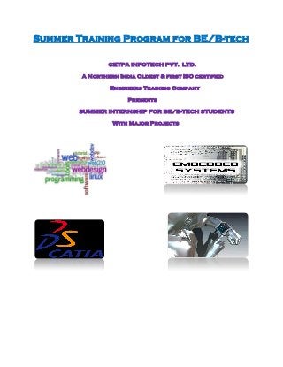 Summer Training Program for BE/B-tech
CETPA INFOTECH PVT. LTD.
A Northern India Oldest & first ISO certified
Engineers Training Company
Presents
SUMMER INTERNSHIP FOR BE/B-TECH STUDENTS
With Major Projects
 