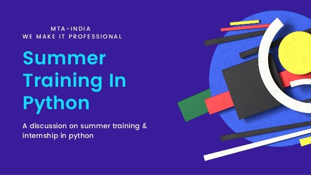 Summer
Training In
Python
M T A - I N D I A
W E M A K E I T P R O F E S S I O N A L
A discussion on summer training &
internship in python
 