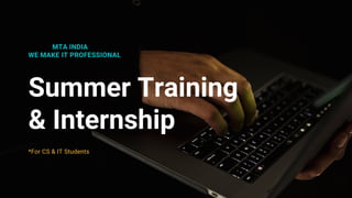 Summer Training
& Internship
MTA INDIA
WE MAKE IT PROFESSIONAL
*For CS & IT Students
 