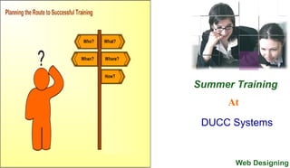 Summer Training
      At

 DUCC Systems


       Web Designing
 