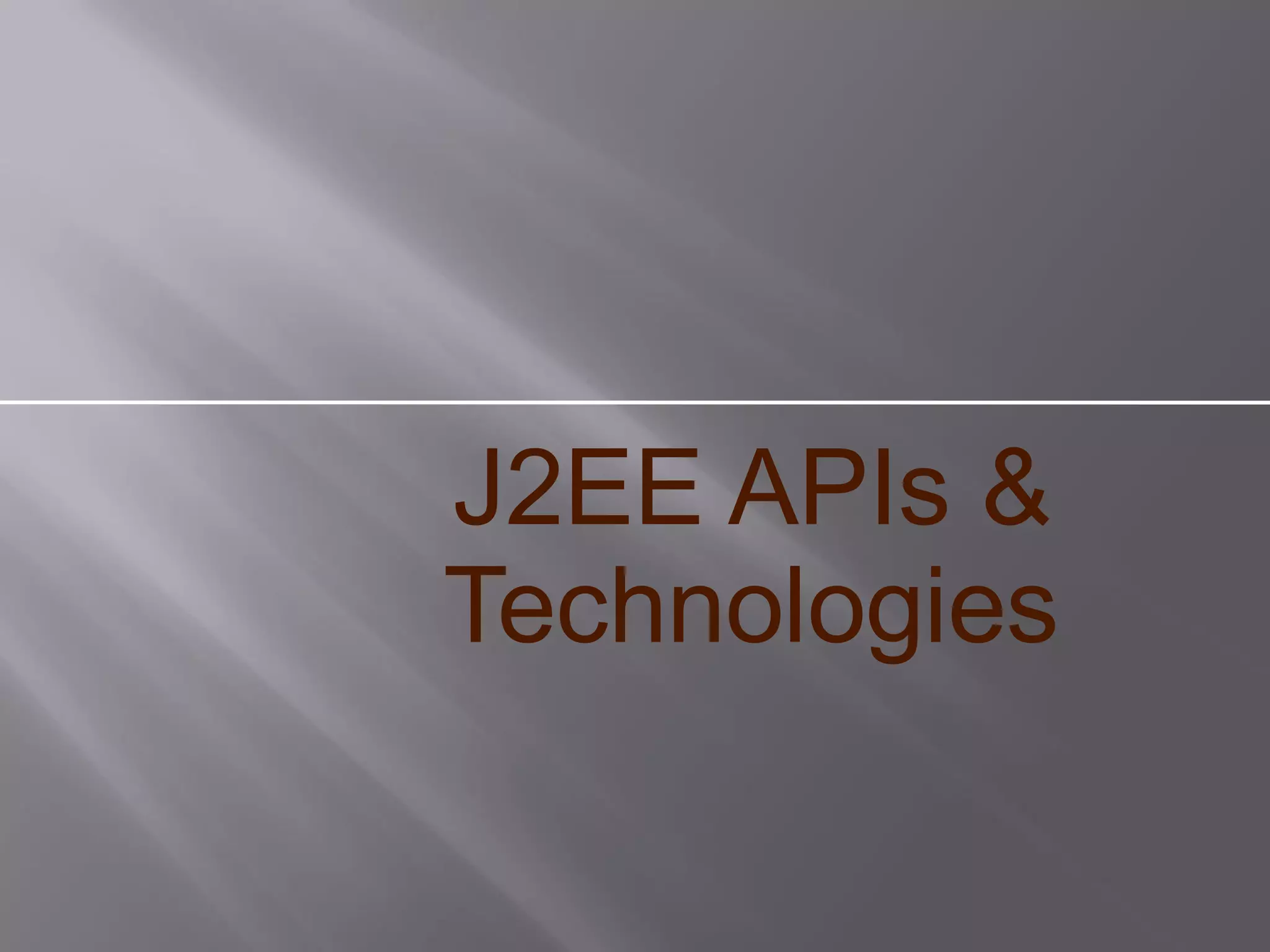 J2EE APIs &
Technologies
 
