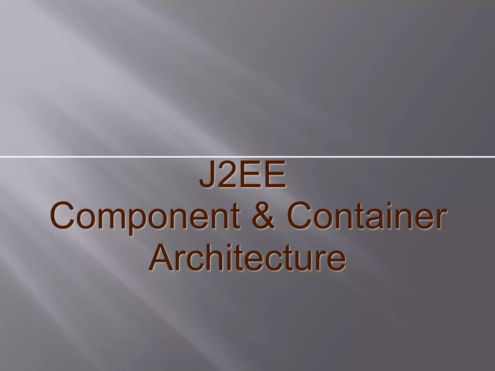 J2EE
Component & Container
    Architecture
 