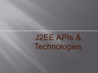 J2EE APIs &
Technologies
 
