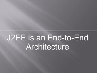 J2EE is an End-to-End
    Architecture
 