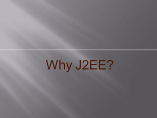 Why J2EE?
 