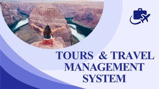 TOURS & TRAVEL
MANAGEMENT
SYSTEM
 