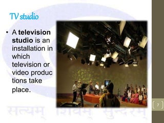 TVstudio
7
• A television
studio is an
installation in
which
television or
video produc
tions take
place.
 
