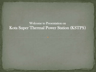 Welcome to Presentation on
Kota Super Thermal Power Station (KSTPS)
 