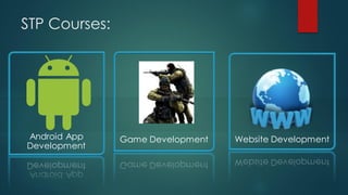 STP Courses:




Android App    Game Development   Website Development
Development
 