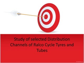 Study of selected Distribution Channels of Ralco Cycle Tyres and Tubes  
