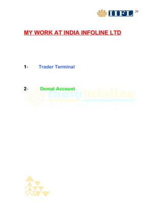 29




MY WORK AT INDIA INFOLINE LTD




1-   Trader Terminal



2-   Demat Account
 