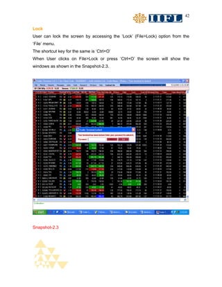 42


Lock
User can lock the screen by accessing the ‘Lock’ (File>Lock) option from the
‘File’ menu.
The shortcut key for the same is ‘Ctrl+O’
When User clicks on File>Lock or press ‘Ctrl+O’ the screen will show the
windows as shown in the Snapshot-2.3.




Snapshot-2.3
 