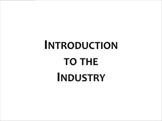 INTRODUCTION
   TO THE
  INDUSTRY
 