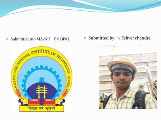 Submitted to :-MA-NIT BHOPAL  Submitted by :- Eshver chandra
 