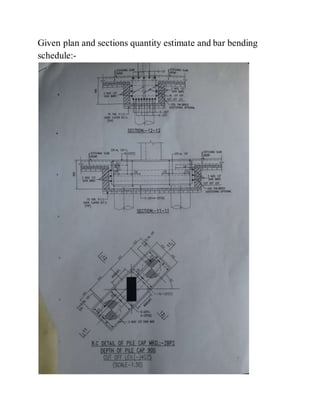 Given plan and sections quantity estimate and bar bending
schedule:-
 