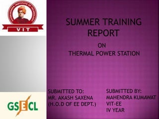 ON
THERMAL POWER STATION
SUBMITTED BY:
MAHENDRA KUMAWAT
VIT-EE
IV YEAR
SUBMITTED TO:
MR. AKASH SAXENA
(H.O.D OF EE DEPT.)
 